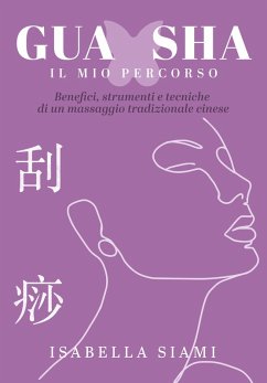 Gua Sha: il mio percorso. Benefici, strumenti e tecniche di un massaggio tradizionale cinese (eBook, ePUB) - Siami, Isabella