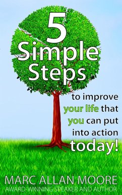 Five Simple Steps to Improve Your Life that You Can Put Into Action Today! (eBook, ePUB) - Moore, Marc Allan