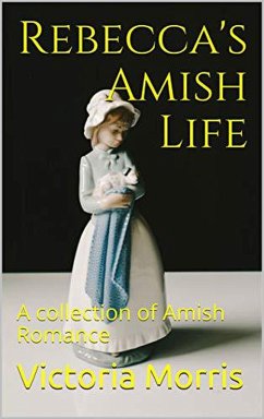 Rebecca's Amish Life A Collection of Amish Romance (eBook, ePUB) - Morris, Victoria