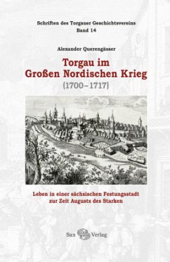 Torgau im Großen Nordischen Krieg - Querengässer, Alexander