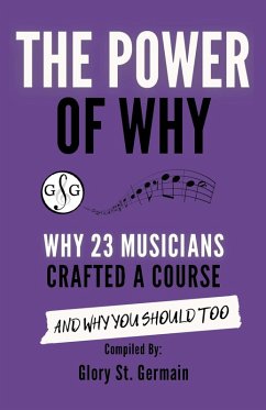 The Power of Why: Why 23 Musicians Crafted a Course and Why You Should Too (The Power of Why Musicians, #2) (eBook, ePUB) - Germain, Glory St.; Ng, Benny; Quinn, Caroline; Akinjide-Obonyo, Thulane; Balodis, Frances; Lyngra, Sarah; Myatt, Paul; Reti, Sam; McKibbon-U'Ren, Shelagh; Begay, Heidi Kay; Hunt, Wendy; Jenson, Caren; DiCienzo, Alessandra; Bela, Marcin; Hunter, Shauna; Asahan, Edy Panjaitan; Norton, Christopher; Revell, Heather; Sowash, Bradley; Leung, Ivy; Mackworth-Young, Lucinda; Barker, Joanne; Jones, David A.