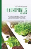 Hydroponics Greenhouse: The Complete DIY Beginner's Guide to Learn How to Build Easy Systems for Growing Vegetables, Fruits and Herbs all Year Round (eBook, ePUB)