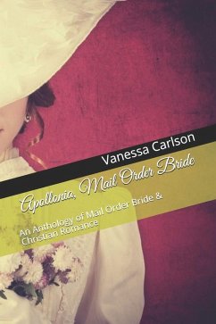 Cover Apollonia, Mail Order Bride An Anthology of Mail Order Bride & Christian Romance (eBook, ePUB)