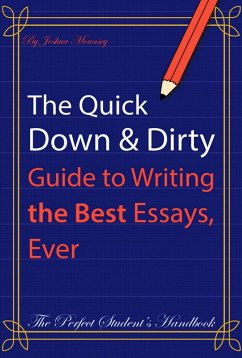 The Quick Down & Dirty Guide to Writing the Best Essays, Ever: The Perfect Student's Handbook (eBook, ePUB) - Mounsey, Joshua
