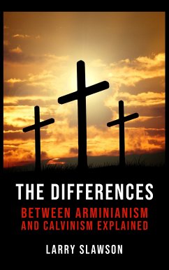 The Differences Between Arminianism and Calvinism Explained (eBook, ePUB) - Slawson, Larry