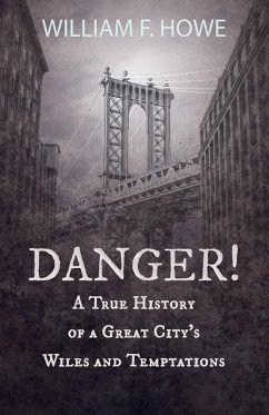 Danger! - A True History of a Great City's Wiles and Temptations (eBook, ePUB) - Howe, William F.; Hummel, Abraham H.