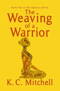 The Weaving of a Warrior (The Tapestry Series, #2) (eBook, ePUB) - Mitchell, K. C.