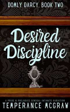 Desired Discipline: A Pride & Prejudice Intimate Variation (Domly Darcy, #2) (eBook, ePUB) - McGraw, Temperance