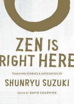 Zen Is Right Here: Teaching Stories and Anecdotes of Shunryu Suzuki, Author of Zen Mind, Beginner's Mind - Suzuki, Shunryu