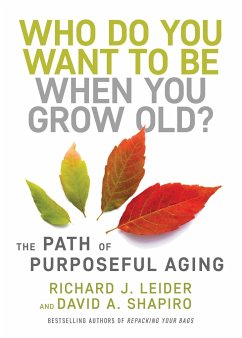 Who Do You Want to Be When You Grow Old?: The Path of Purposeful Aging - Leider, Richard J.; Shapiro, David