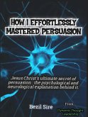 How I Effortlessly Mastered Persuasion (eBook, ePUB) How I Effortlessly Mastered Persuasion (eBook, ePUB)