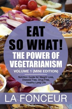 Eat So What! The Power of Vegetarianism Volume 1 (Mini Edition) (eBook, ePUB) - Fonceur, La