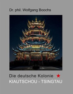 Die deutsche Kolonie Kiautschou - Tsingtau - Boochs, Wolfgang