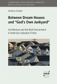 Between Dream Houses and &quote;God's Own Junkyard&quote;: Architecture and the Built Environment in American Suburban Fiction (eBook, PDF)