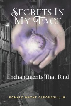 Secrets In My Face: Enchantments That Bind - Capodagli, Ronald Wayne