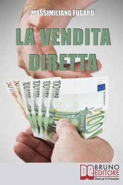 La Vendita Diretta: Come Sviluppare un Sistema Efficace di Vendita Diretta per Massimizzare il Fatturato - Fugaro, Massimiliano