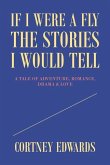 If I Were a Fly the Stories I Would Tell: A Tale of Adventure, Romance, Drama & Love