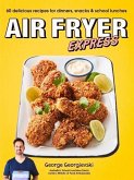 Air Fryer Express: 60 Delicious Recipes for Dinners, Snacks & School Lunches