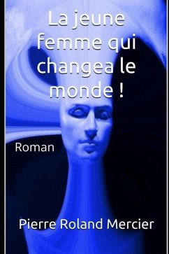 La jeune femme qui changea le monde !: Roman - Mercier, Pierre Roland