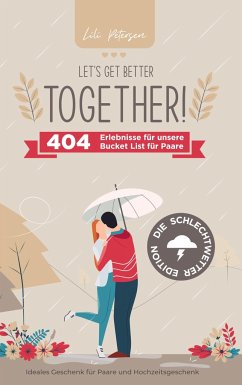 Let¿s get better together! 404 Erlebnisse für unserer Bucket List für Paare ¿ die Schlechtwetter Edition. - Petersen, Lili