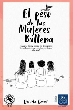 El peso de las Mujeres Ballena: ¿Cuánto deben pesar las decisiones, las culpas, los apegos, los perdones, el amor? - Sánchez, Daniela Gessel