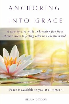 Anchoring into Grace: A Step-By-Step Guide to Breaking Free from Chronic Stress & Feeling Calm in a Chaotic World - Dodds, Bella
