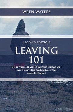 Leaving 101: How To Prepare To Leave Your Alcoholic Husband - Even If You're Not Ready To Leave Your Alcoholic Husband - Waters, Wren