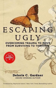 Escaping Ugly: Overcoming Trauma to Move From Surviving to Thriving - Gardner, Deloris C.