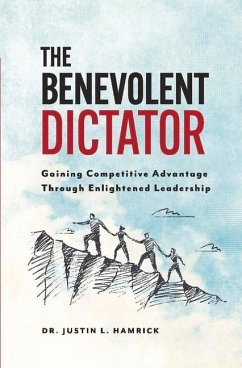 The Benevolent Dictator: Gaining Competitive Advantage Through Enlightened Leadership - Hamrick, Justin