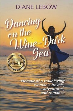 Dancing on the Wine-Dark Sea: Memoir of a trailblazing woman's travels, adventures, and romance - LeBow, Diane