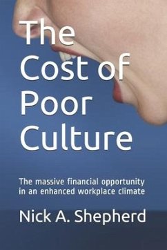 The Cost of Poor Culture: The massive financial opportunity in an enhanced workplace climate - Shepherd, Nick A.