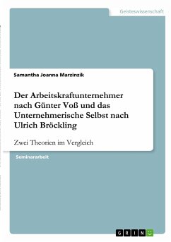 Der Arbeitskraftunternehmer nach Günter Voß und das Unternehmerische Selbst nach Ulrich Bröckling - Marzinzik, Samantha Joanna