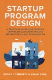 Startup Program Design: A Practical Guide for Creating Accelerators and Incubators at Any Organization
