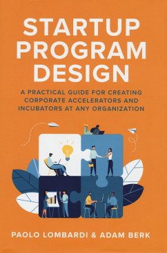Startup Program Design: A Practical Guide for Creating Accelerators and Incubators at Any Organization - Lombardi, Paolo; Berk, Adam