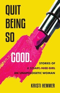 Quit Being So Good: Stories of an Unapologetic Woman - Hemmer, Kristi