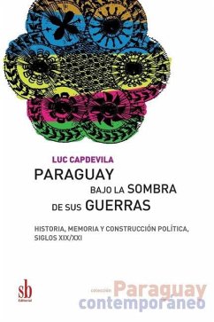 Paraguay bajo la sombra de sus guerras: Historia, memoria y construcción política, siglos XIX/XXI - Capdevila, Luc