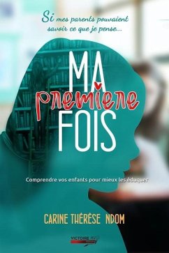 Ma première fois: Comprendre vos enfants pour mieux les éduquer - Ndom, Carine Thérèse