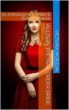 Cover Allison the Mail Order Bride An Anthology of Frontier & Amish Romance (eBook, ePUB)