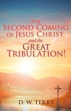 The Second Coming Of Jesus Christ, and the Great Tribulation! - Terry, D. W.