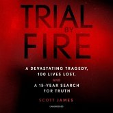 Trial by Fire Lib/E: A Devastating Tragedy, 100 Lives Lost, and a 15-Year Search for Truth