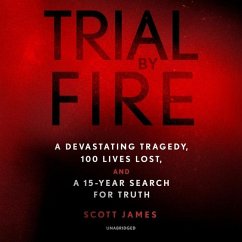 Trial by Fire Lib/E: A Devastating Tragedy, 100 Lives Lost, and a 15-Year Search for Truth - James, Scott