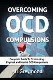 Overcoming OCD Compulsions: Complete Guide To Overcoming Physical and Mental OCD Compulsions