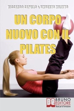 Un Corpo Nuovo con il Pilates: Gli Esercizi per Raggiungere il Benessere e Ottenere una Forma Invidiabile - Miletto, Umberto; Capello, Riccardo