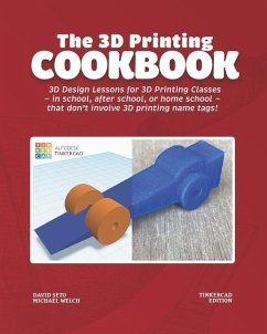 The 3D Printing Cookbook: Tinkercad Edition: 3D Design Lessons for 3D Printing Classes - in school, after school, or homeschool - that don't inv - Welch, Michael J.; Seto, David Ym