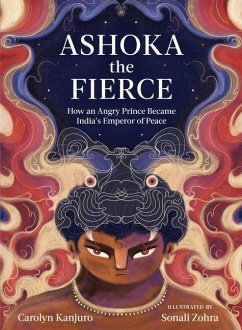Ashoka the Fierce: How an Angry Prince Became India's Emperor of Peace - Kanjuro, Carolyn; Zohra, Sonali