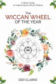 The Wiccan Wheel of the Year: A Witch's Guide to Celebrating the Wiccan Sabbats (eBook, ePUB)