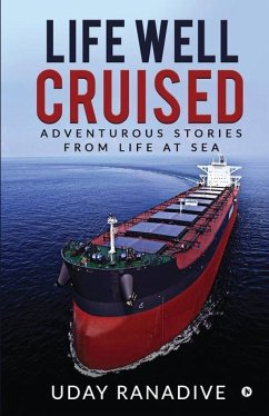 Life Well Cruised: Adventurous Stories From Life at Sea - Uday Ranadive