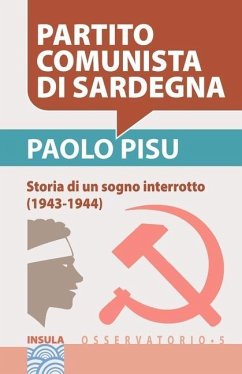 Partito Comunista Di Sardegna: Storia di un sogno interrotto (1943-1944) - Pisu, Paolo