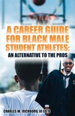A Career Guide for Black Male Student Athletes: An Alternative to the Pros - Richburg, Charles W.