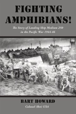 Fighting Amphibians!: The Story of Landing Ship Medium 250 in the Pacific War 1944-46 - Howard, Bart